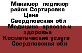 Маникюр, педикюр район Сортировка › Цена ­ 450 - Свердловская обл. Медицина, красота и здоровье » Косметические услуги   . Свердловская обл.